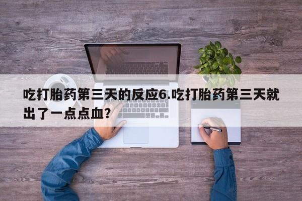 网上米索前列醇在线购买，吃打胎药第三天的反应6.吃打胎药第三天就出了一点点血？