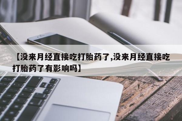 网上米索前列醇在线购买，【没来月经直接吃打胎药了,没来月经直接吃打胎药了有影响吗】