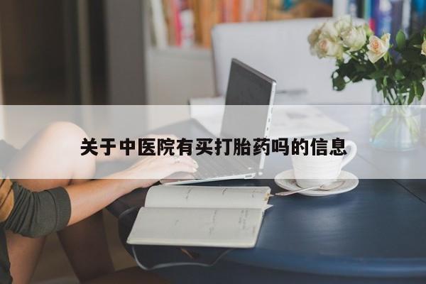 网上米索前列醇在线购买，关于中医院有买打胎药吗的信息
