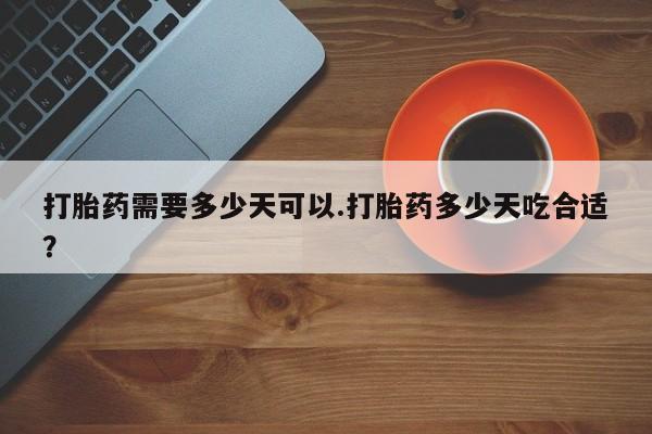 网上米索前列醇在线购买，打胎药需要多少天可以.打胎药多少天吃合适？