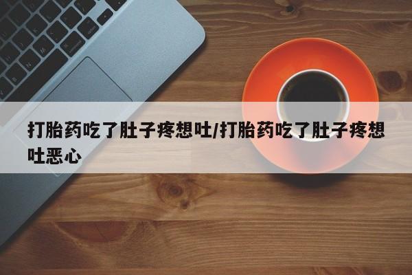 网上米索前列醇在线购买，打胎药吃了肚子疼想吐/打胎药吃了肚子疼想吐恶心
