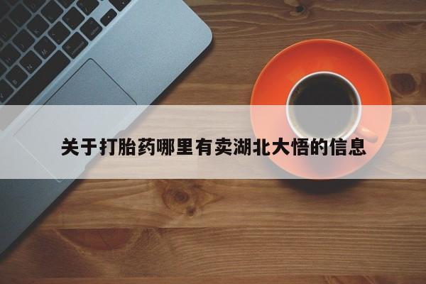 网上米索前列醇在线购买，关于打胎药哪里有卖湖北大悟的信息
