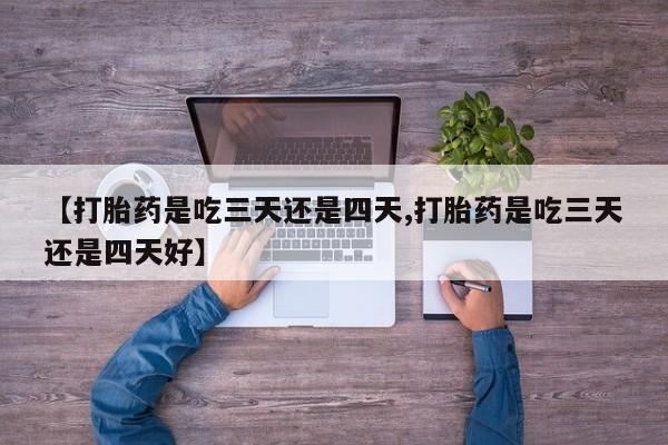 网上米索前列醇在线购买，【打胎药是吃三天还是四天,打胎药是吃三天还是四天好】