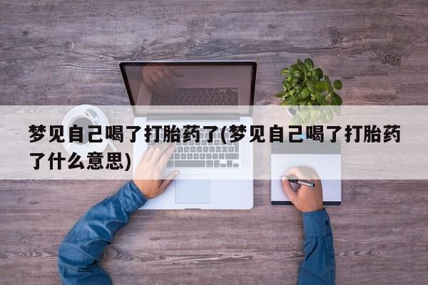 网上米索前列醇在线购买，梦见自己喝了打胎药了(梦见自己喝了打胎药了什么意思)