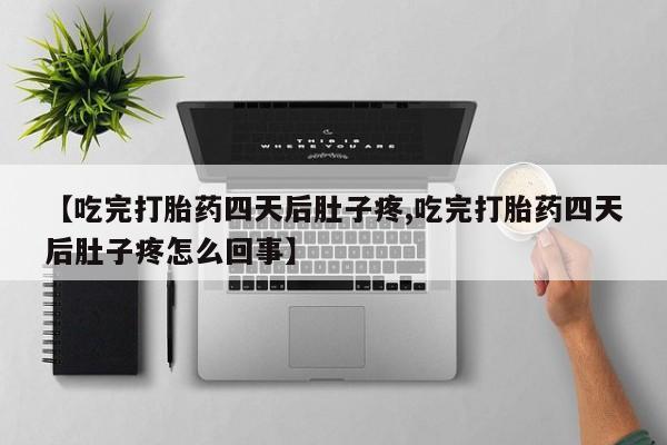 网上米索前列醇在线购买，【吃完打胎药四天后肚子疼,吃完打胎药四天后肚子疼怎么回事】