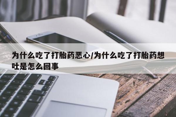 网上米索前列醇在线购买，为什么吃了打胎药恶心/为什么吃了打胎药想吐是怎么回事
