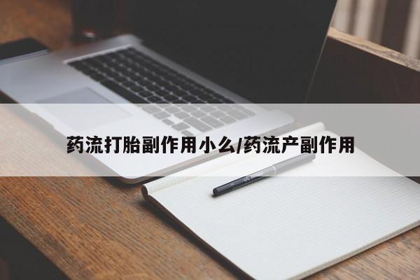 网上米索前列醇在线购买，药流打胎副作用小么/药流产副作用