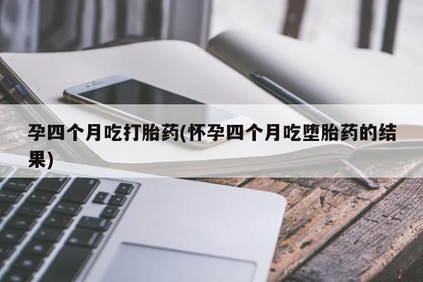 网上米索前列醇在线购买,孕四个月吃打胎药(怀孕四个月吃堕胎药的结果)