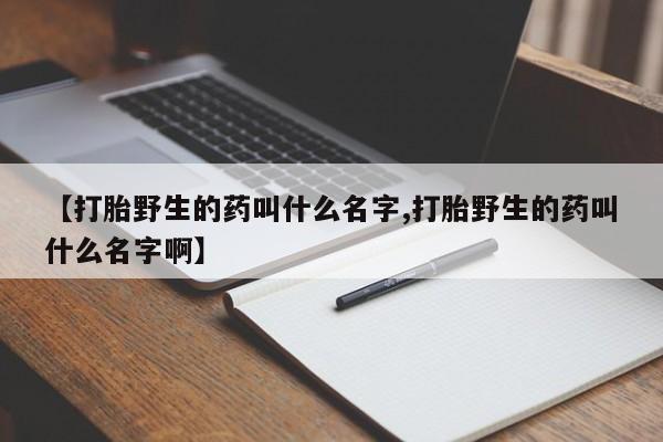 网上米索前列醇在线购买,【打胎野生的药叫什么名字,打胎野生的药叫什么名字啊】