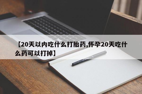 网上米索前列醇在线购买,【20天以内吃什么打胎药,怀孕20天吃什么药可以打掉】